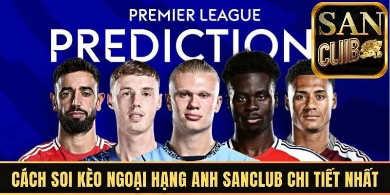 Cách soi kèo ngoại hạng anh Sanclub chi tiết nhất