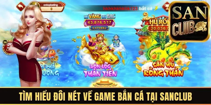 Tìm hiểu đôi nét về game bắn cá tại Sanclub