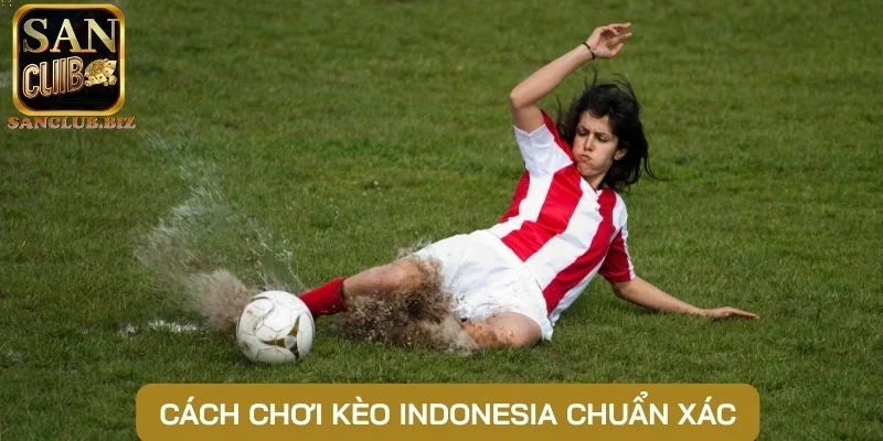 Cách chơi kèo Indonesia chuẩn xác