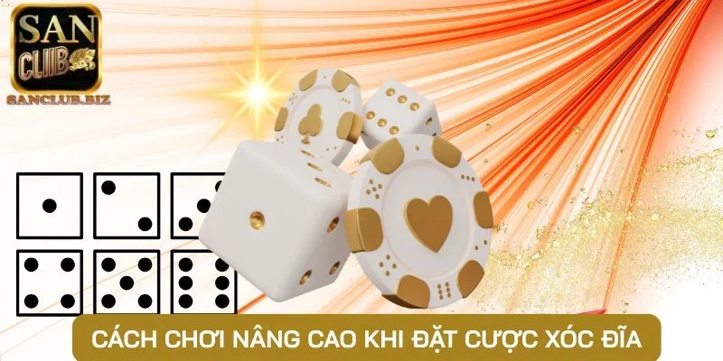 Cách chơi nâng cao khi đặt cược Xóc Đĩa