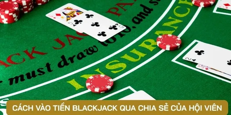 Cách vào tiền Blackjack qua chia sẻ của hội viên