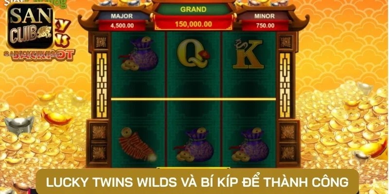 Lucky Twins Wilds và bí kíp để thành công