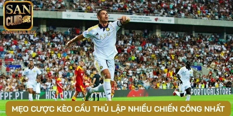 Mẹo cược kèo cầu thủ lập nhiều chiến công nhất